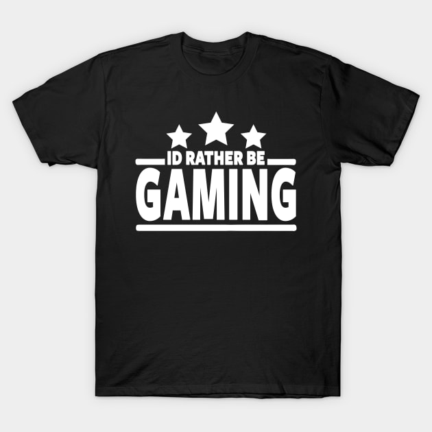 GAMER - I'D RATHER BE GAMING T-Shirt by Tshirt Samurai